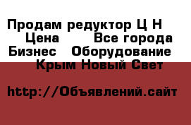 Продам редуктор Ц2Н-500 › Цена ­ 1 - Все города Бизнес » Оборудование   . Крым,Новый Свет